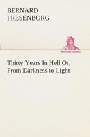 Thirty Years in Hell or From Darkness to Light 1426450877 Book Cover