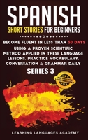 Spanish Short Stories for Beginners: Become Fluent in Less Than 30 Days Using a Proven Scientific Method Applied in These Language Lessons. Practice ... (Serie 3) 1801475741 Book Cover