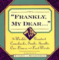 Frankly My Dear: The World's Greatest Comebacks, Snubs, Insults, One-Liners, and Last Words 0684800659 Book Cover