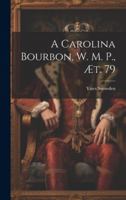 A Carolina Bourbon, W. M. P., æt. 79 1021404853 Book Cover