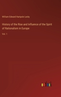 History of the Rise and Influence of the Spirit of Rationalism in Europe: Vol. 1 3368159291 Book Cover