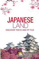 Japanese Land: Tokyo and Mt Fuji: Discover the Japan History and The main cities Tokyo,Kyoto and Osaka 1533629196 Book Cover