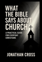 What the Bible Says About Church: A Practical Guide For Everyday Christians B0FM3KSHGZ Book Cover
