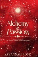 Alchemy & Passion: A Poetry Collection of Love, Healing, Feminine Power, and Becoming B0GVP692D8 Book Cover