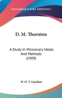 D.M. Thornton: A Study in Missionary Ideals and Methods 0548790868 Book Cover