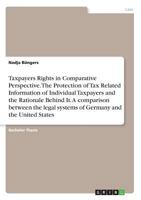 Taxpayers Rights in Comparative Perspective. The Protection of Tax Related Information of Individual Taxpayers and the Rationale Behind It. A ... systems of Germany and the United States 3668567743 Book Cover