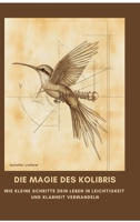 Die Magie des Kolibris: Wie kleine Schritte dein Leben in Leichtigkeit und Klarheit verwandeln (German Edition) 3384470842 Book Cover