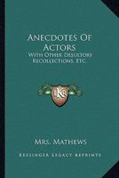 Anecdotes Of Actors: With Other Desultory Recollections, Etc. 0548295263 Book Cover