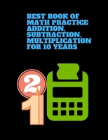 best book of Math Practice Addition, Subtraction, Multiplication for 10 years: This book contains lots of exercises with 468 problems,Single Digit,Double Digits,triple Digits B087FF96DG Book Cover