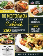 The Mediterranean Slow Cooker Cookbook for Beginners: 250 Quick & Easy Recipes for Busy and Novice that Cook Themselves 2-Week Meal Plan Included: 250 ... for Busy and Novice that Cook Themselves 2-We 1953693911 Book Cover