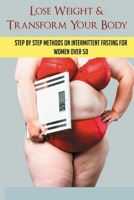 Lose Weight & Transform Your Body: Step By Step Methods On Intermittent Fasting For Women Over 50: Autophagy Diet Menu B095L4BF7G Book Cover