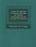 Variae Et Selectae Decisiones Morales, Ad Statum Ecclesiasticum Et Civilem Pertinentes 1286884705 Book Cover