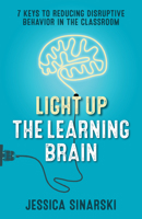 Light Up the Learning Brain: 7 Keys to Reducing Disruptive Behavior in the Classroom 1931636524 Book Cover