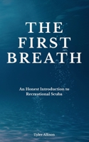 The First Breath: An Honest Introduction To Recreational Scuba B0GW41Z3T7 Book Cover