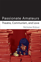 Passionate Amateurs: Theatre, Communism, and Love 0472036335 Book Cover