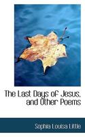 The last days of Jesus and other poems 1104915480 Book Cover