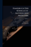 Handbuch Der Koniglich-Bayerischen Artillerie, Volume 1 1273472543 Book Cover
