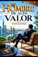 HOMBRE DE ALTO VALOR conviertete en el hombre que toda mujer respeta y desea (Spanish Edition) B0H44NS4DB Book Cover