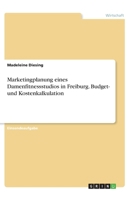 Marketingplanung eines Damenfitnessstudios in Freiburg. Budget- und Kostenkalkulation 3346270602 Book Cover