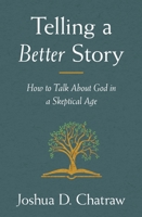 Telling a Better Story: How to Talk About God in a Skeptical Age 0310108632 Book Cover