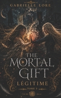 The Mortal Gift: L�gitime B09KN7Y2DD Book Cover