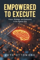 Empowered to Execute: Vision, Strategy, and Autonomy in the Agentic Era B0HHC4YMC5 Book Cover
