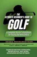 The Ultimate Beginners Guide To Golf: A Complete Starter's Handbook for Young and New Golfers B0FMJYSMC2 Book Cover