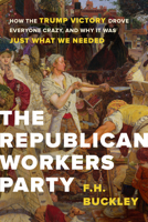 The Republican Workers Party: How the Trump Victory Drove Everyone Crazy, and Why It Was Just What We Needed 1641770066 Book Cover