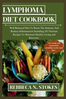 LYMPHOMA DIET COOKBOOK: Well Balanced Diet To Boost The Immune And Reduce Inflammation Including 185 Nutrient Recipes To Maintain Healthy Living and Recovery. B0CN9BCHVF Book Cover