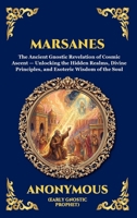 Marsanes: The Ancient Gnostic Revelation of Cosmic Ascent - Unlocking the Hidden Realms, Divine Principles, and Esoteric Wisdom of the Soul (Large ... Reading) (Library of Alexandria - Esoteric) 1807922901 Book Cover