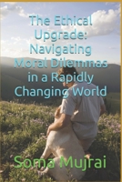 The Ethical Upgrade: Navigating Moral Dilemmas in a Rapidly Changing World B0FVX8TNKJ Book Cover