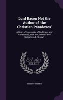 Lord Bacon Not the Author of 'The Christian Paradoxes': A Repr. of 'Memorials of Godliness and Christianity', with Intr., Memoir and Notes by A.B. Grosart 3337165818 Book Cover