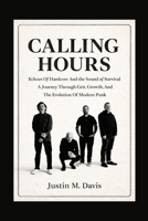 CALLING HOURS: Echoes Of Hardcore And The Sound Of Survival - A Journey Through Grit, Growth, And The Evolution Of Modern Punk B0GY3P79FS Book Cover