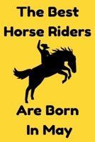 The Best Horse Riders Are Born In May : Journal Gift For Women/Men/Boss/Coworkers/Colleagues/Students/Friends, Notebook Birthday Gift for Horse Riders: Lined Notebook / Journal Gift, 120 Pages, 6x9. 1679762508 Book Cover