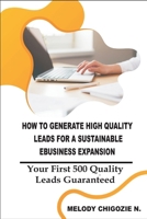 How to Generate High Quality Leads for a Sustainable Business Expansion: Your First 500 Quality Leads Guaranteed B0CS4YP4F4 Book Cover