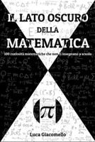Il Lato Oscuro della Matematica: 100 curiosità matematiche che non ti insegnano a scuola B0BNH11YPC Book Cover