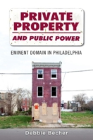 Private Property and Public Power: Eminent Domain in Philadelphia 0199322554 Book Cover