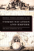 Communication and Empire: Media, Markets, and Globalization, 1860-1930 (American Encounters/Global Interactions) 0822339285 Book Cover