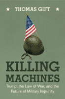 Killing Machines: Trump, the Law of War and the Future of Military Impunity 1009675885 Book Cover