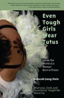 Even Tough Girls Wear Tutus: Inside the World of a Woman Born in Prison 1887345507 Book Cover