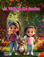 A Walk in the Garden: A Children's Book about Appreciation, Loving Life, and Creating Memorable Moments with those you Love B0DY16JR4H Book Cover