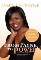 From Payne to Power: Lessons to achieve happiness and success from the life of an entrepreneur. 0615319270 Book Cover