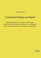 Comment Former un Esprit: Manuel pratique de culture intellectuelle, optimisation du jugement rationnel et discipline des sentiments selon la psychologie scientifique (French Edition) B0GL1HH744 Book Cover