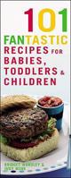 101 Fantastic Recipes for Babies, Toddlers and Children: From First Foods to Starting School! (101 Fantastic Recipes) 1844832821 Book Cover