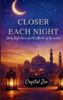 CLOSER EACH NIGHT: Daily Reflections for the Month of Ramadan B0GL9DNFTK Book Cover