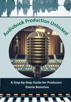 Audiobook Production Unlocked: A Step-by-Step Guide for Producers B0G31YHCCD Book Cover