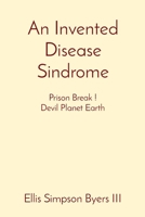 An Invented Disease Sindrome: Prison Break ! Devil Planet Earth B0BVTSQN2S Book Cover