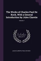 The Works of Charles Paul de Kock, Volume 7 1341394824 Book Cover