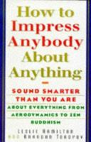 How To Impress Anybody: Sound Smarter Than You Are About Everything from Aerodynamics to Zen Buddhism 0806519851 Book Cover