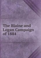 The Blaine and Logan Campaign of 1884 5518913117 Book Cover